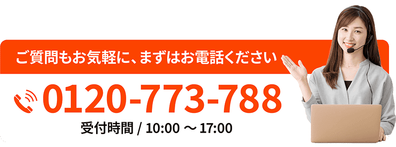 ご質問もお気軽に、まずはお電話ください【受付時間 / 10:00〜17:00】
